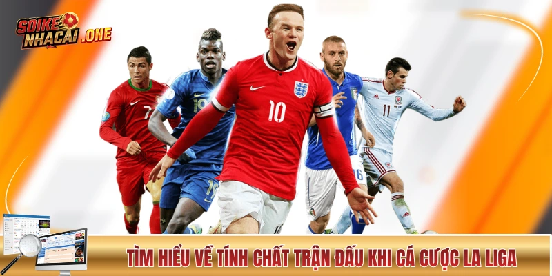 Tìm hiểu về tính chất trận đấu khi cá cược La Liga